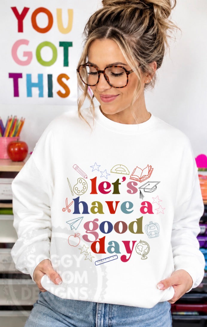 Lets Have a Good Day Teacher Tee or Crewneck